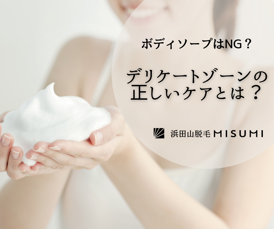 ボディソープは絶対ng デリケートゾーンをトラブルから守るためには 浜田山脱毛misumi